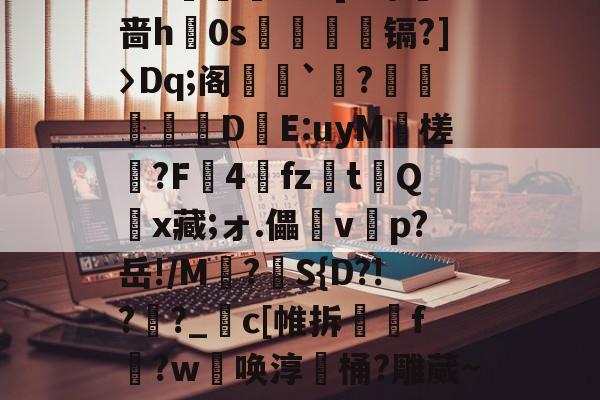 开云中国-包含O*D7.R拇斦デ鐡???礹掕B凸]R谅駡啬h0s彺禜镉?]〉Dq;阁`?唌桱諧D剳E:uyM鋣槎焇?F4蠵fz楕t╙Qx藏;ォ.儡圕vp?岳!/M叓?S{D?!??_湸c[帷拆揺f?w軠唤淳磤桶?雕蒇~0鸅螗gH]誏?毱??慝i#的词条-开云中国